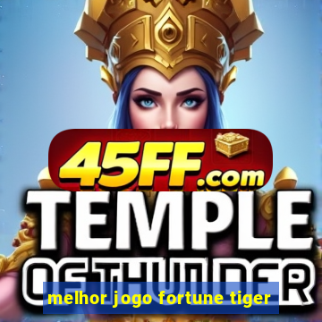melhor jogo fortune tiger